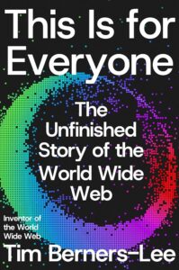 Tim Berners-Lee, c'est pour tout le monde: l'histoire inachevée du World Wide Web