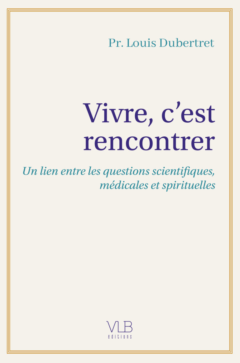 Vivre, c&rsquo;est rencontrer : l&rsquo;essai de Louis Dubertret qui réconcilie science, médecine et spiritualité