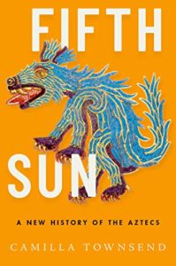 Cinquième Soleil : Une nouvelle histoire des Aztèques